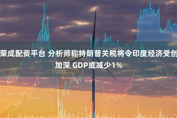 荣成配资平台 分析师称特朗普关税将令印度经济受创加深 GDP或减少1%